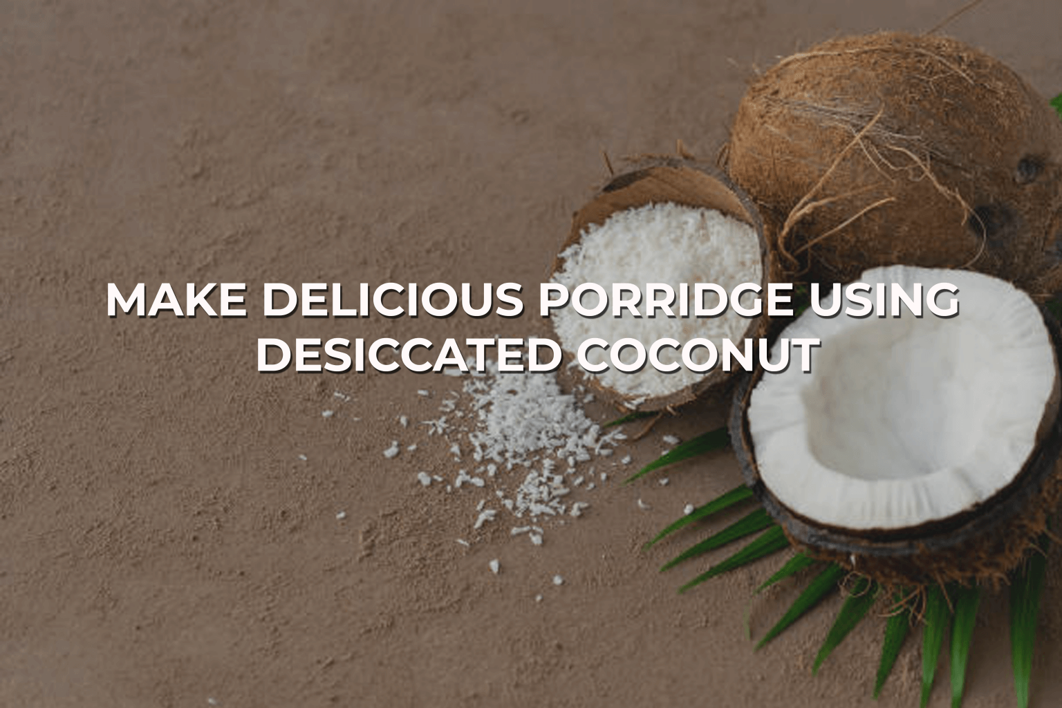 Delicious Porridge Using Desiccated Coconut - Celebes